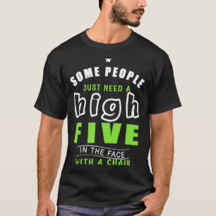 Some People Just Need A High Five In The Face With T-Shirt