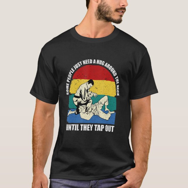 Some People Just Need A Hug Until They Tap Out BJJ T-Shirt (Front)