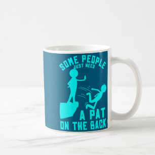 Some People Just Need A Pat On The Back Sarcastic  Coffee Mug