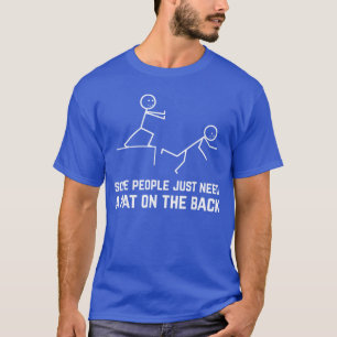 Some People Just Need A Pat Onhe Back Funny Stick  T-Shirt
