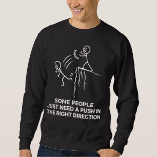 Some People Just Need A Push in The Right Directio Sweatshirt
