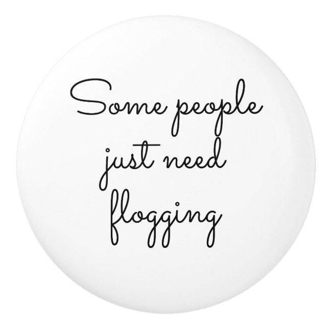 Some people just need flogging ceramic knob (Front)