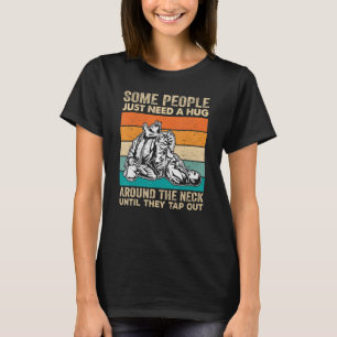 Some People Just Need Hug Around The Neck Until Th T-Shirt