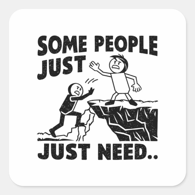 SOME PEOPLE JUST NEED SQUARE STICKER (Front)