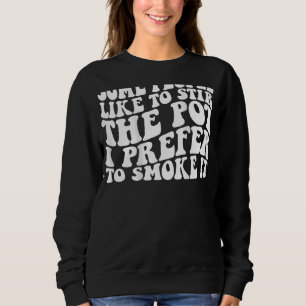 Some People Like To Stir The Pot I Prefer To Smoke Sweatshirt
