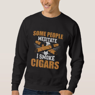 Some People Meditate I Smoke Cigars Whiskey Gentle Sweatshirt