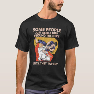 Some People Need A Hug Around Neck Until They Tap  T-Shirt