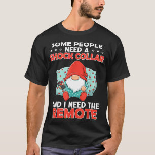 Some People Need A Shock Collar And I Need The Rem T-Shirt