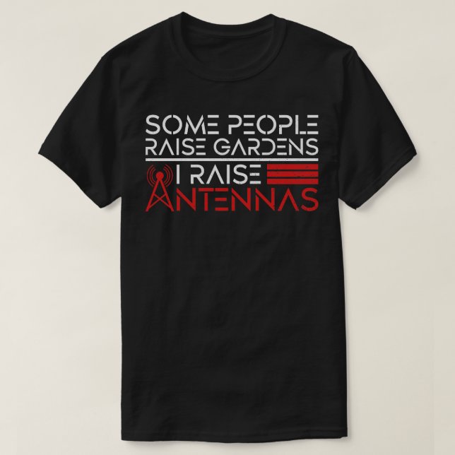 Some People Raise Gardens I Raise Antennae Ham Rad T-Shirt (Design Front)