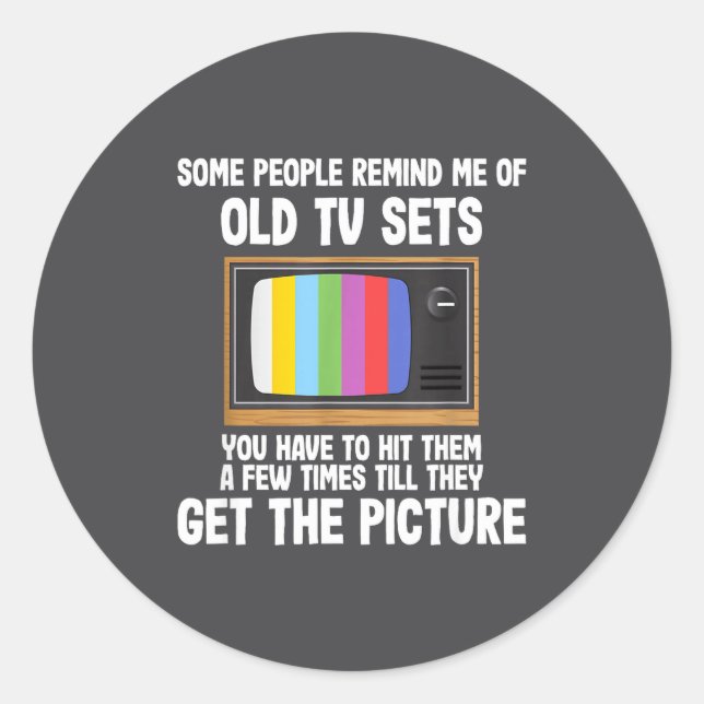 Some People Remind Me Of Old Tv Sets  Classic Round Sticker (Front)