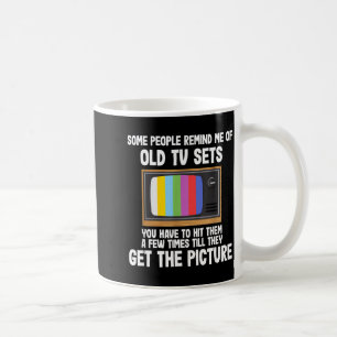 Some People Remind Me Of Old Tv Sets  Coffee Mug