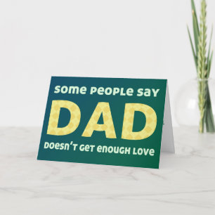 Some people say Dad doesn't get enough love Card
