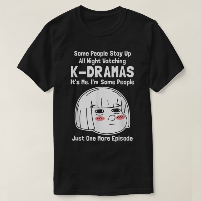 Some People Stay Up All Night Watching Kdramas  T-Shirt (Design Front)