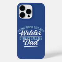 SOME PEOPLLE CALL ME WELDER OTHERS CALL ME DAD 