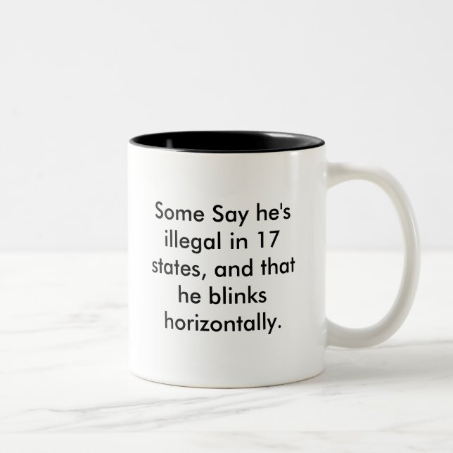 Some Say he's illegal in 17 states, and that he... Two-Tone Coffee Mug (Right)