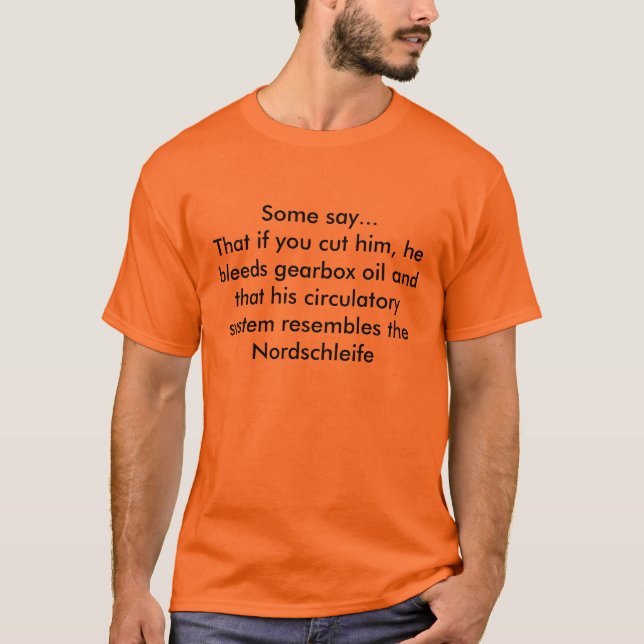 Some say...That if you cut him, he bleeds gearb... T-Shirt (Front)
