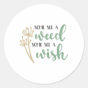 Some see a weed some see a wish classic round sticker