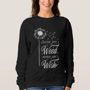Some See A Weed Some See A Wishing Dandelion Sweatshirt