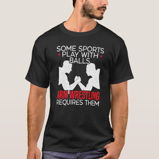 Some Sports Play With Balls Arm Wrestling Requires T-Shirt (Front)
