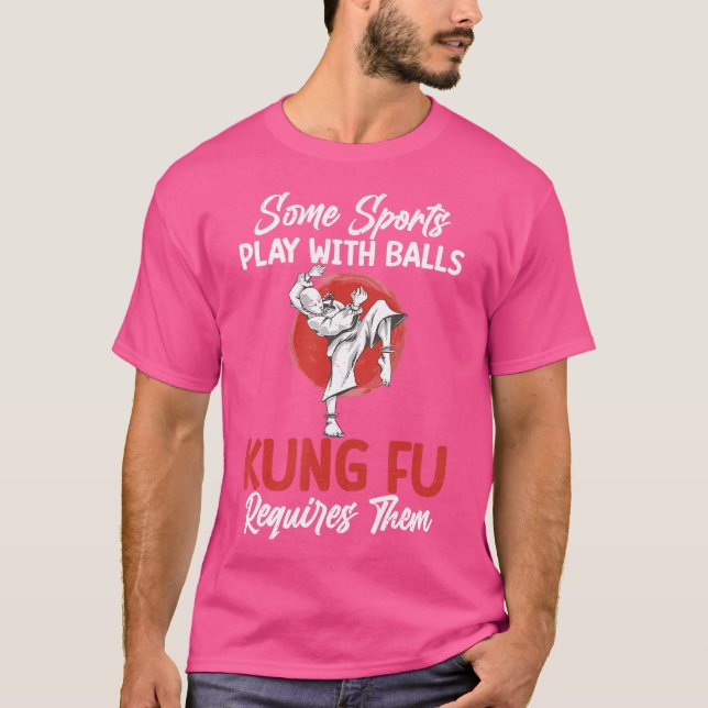 Some Sports Play With Balls Kung Fu Requires Them  T-Shirt (Front)