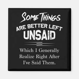 Some Thing Are Better Left Unsaid Which Generally Magnet