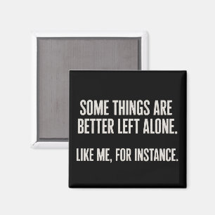 Some Things Are Better Left Alone Funny Sarcastic Magnet