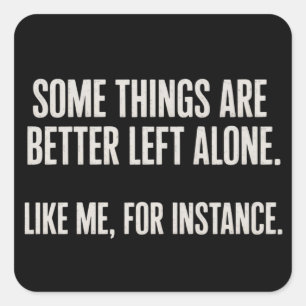 Some Things Are Better Left Alone Funny Sarcastic  Square Sticker