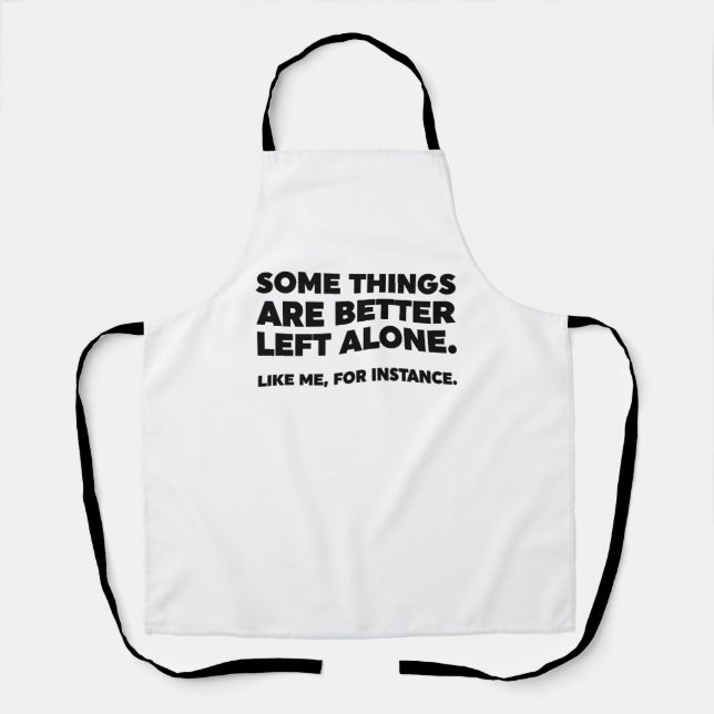 Some Things Are Better Left Alone. Like Me Apron (Front)