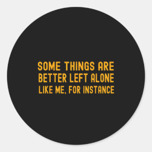 Some Things Are Better Left Alone Like Me For Inst Classic Round Sticker
