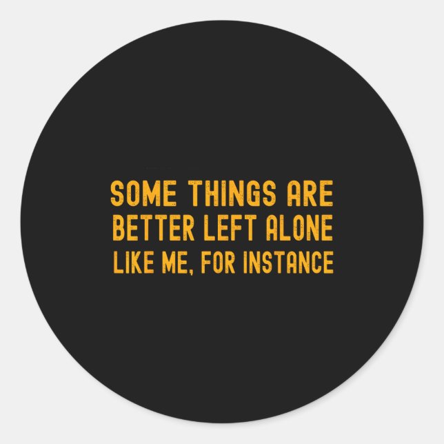 Some Things Are Better Left Alone Like Me For Inst Classic Round Sticker (Front)