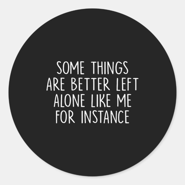Some Things Are Better Left Alone Like Me For Inst Classic Round Sticker (Front)