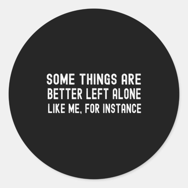 Some Things Are Better Left Alone Like Me For Inst Classic Round Sticker (Front)