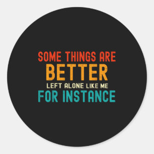 Some Things Are Better Left Alone Like Me For Inst Classic Round Sticker