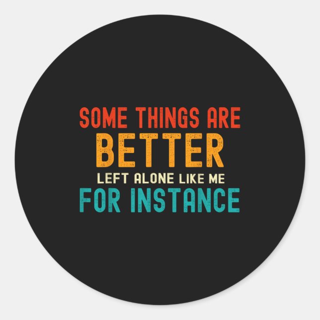 Some Things Are Better Left Alone Like Me For Inst Classic Round Sticker (Front)