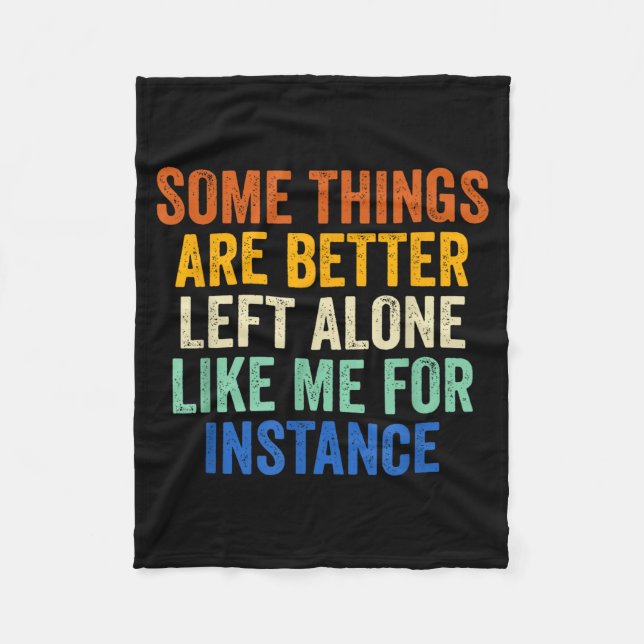 Some Things Are Better Left Alone Like Me For Inst Fleece Blanket (Front)
