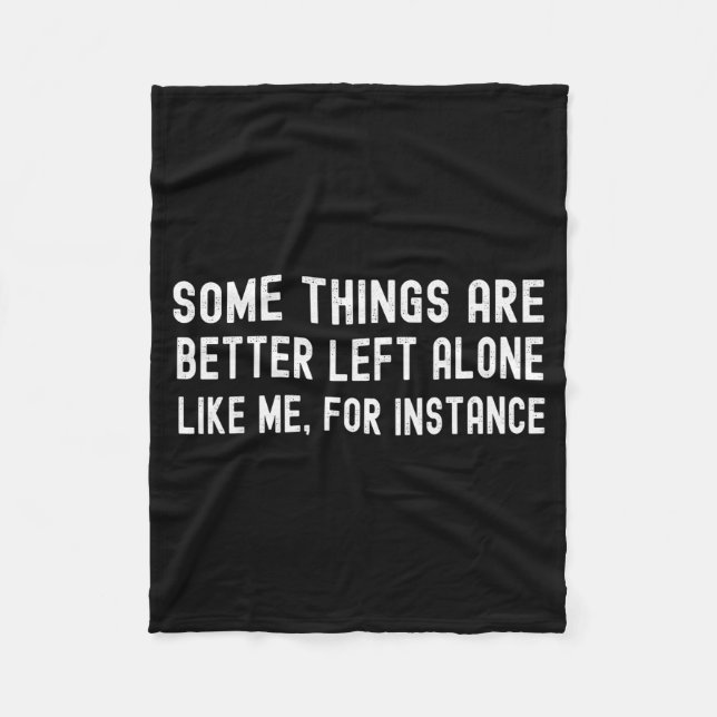 Some Things Are Better Left Alone Like Me For Inst Fleece Blanket (Front)