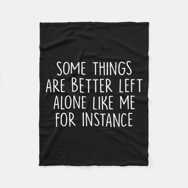 Some Things Are Better Left Alone Like Me For Inst Fleece Blanket (Front)