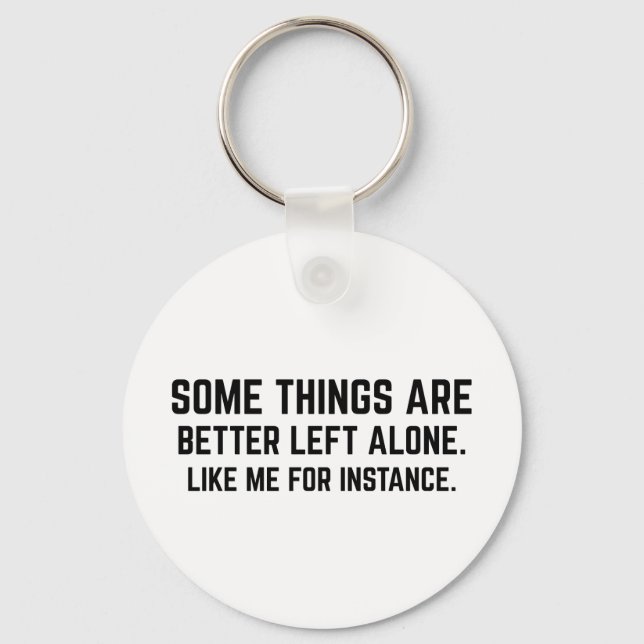 Some Things Are Better Left Alone Like Me For Inst Key Ring (Front)