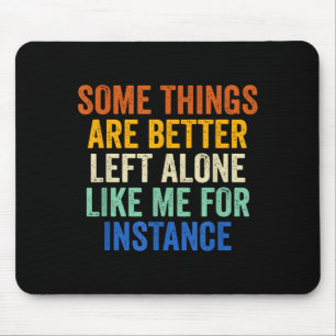 Some Things Are Better Left Alone Like Me For Inst Mouse Mat