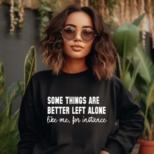 Some Things are Better Left Alone Sweatshirt
