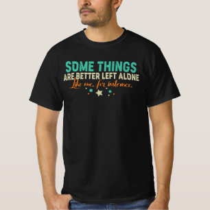 Some Things Are Better Left Alone T-Shirt