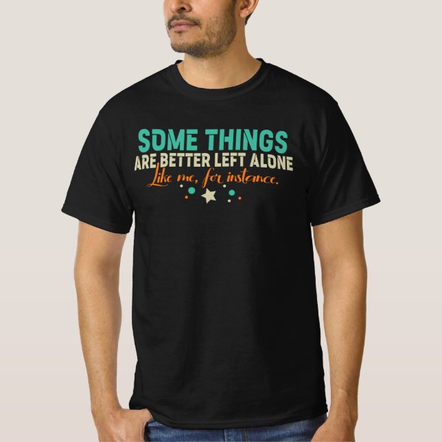 Some Things Are Better Left Alone T-Shirt (Front)