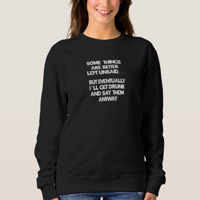 Some things are better left unsaid but drunk me wi sweatshirt (Front)