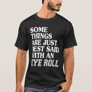Some Things Are Just Best Said With An Eye Roll Fu T-Shirt
