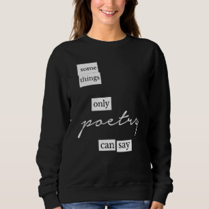 Some Things Only Poetry Can Say  Poetry Magnet Sweatshirt