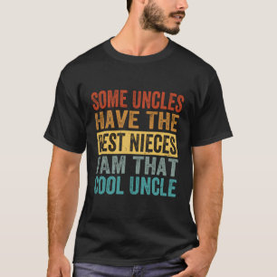Some Uncles Have The Best Nieces I Am That Cool Un T-Shirt