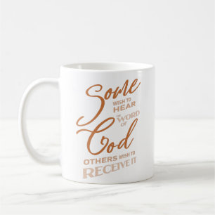 Some wish to hear the word of God, others wish to Coffee Mug