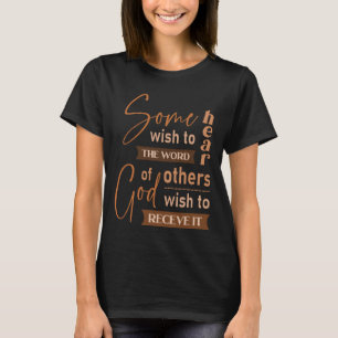 Some wish to hear the word of God, others wish to  T-Shirt