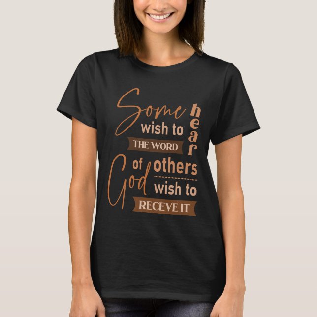 Some wish to hear the word of God, others wish to  T-Shirt (Front)