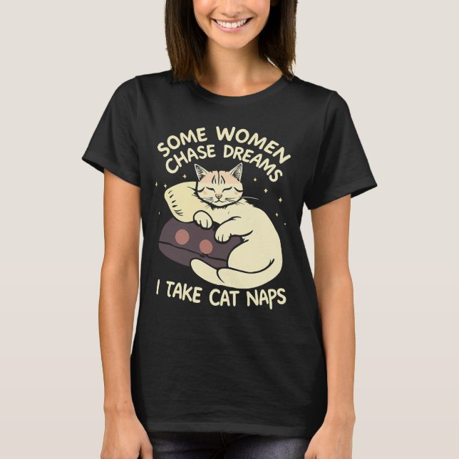 Some Women Chase Dreams, I Take Cat Naps – Funny  T-Shirt (Front)